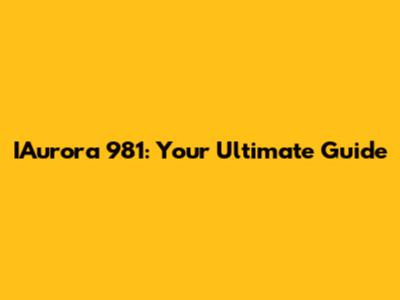 IAurora 981: Your Ultimate Guide