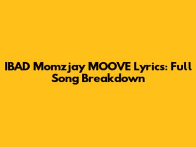 IBAD Momzjay MOOVE Lyrics: Full Song Breakdown