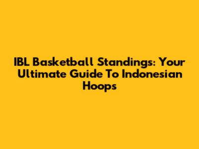 IBL Basketball Standings: Your Ultimate Guide To Indonesian Hoops
