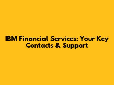 IBM Financial Services: Your Key Contacts & Support