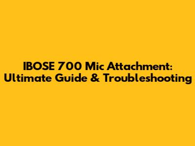 IBOSE 700 Mic Attachment: Ultimate Guide & Troubleshooting