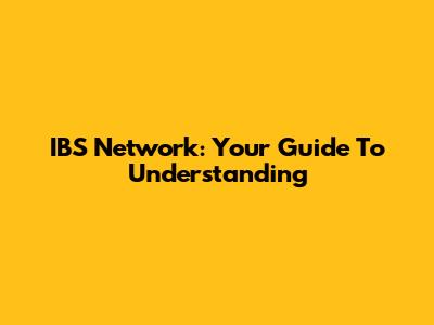 IBS Network: Your Guide To Understanding