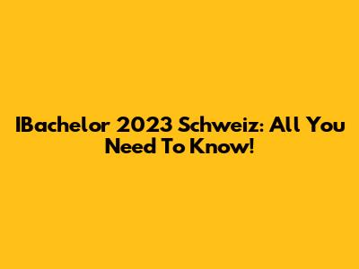 IBachelor 2023 Schweiz: All You Need To Know!