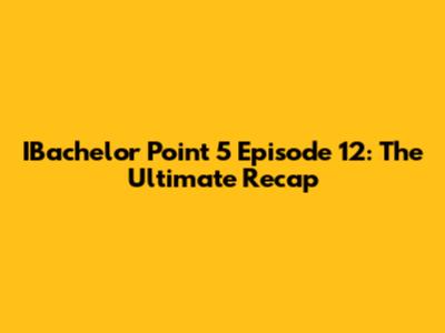 IBachelor Point 5 Episode 12: The Ultimate Recap