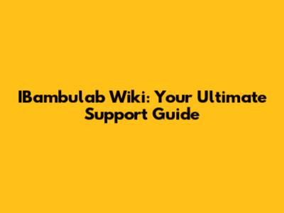 IBambulab Wiki: Your Ultimate Support Guide