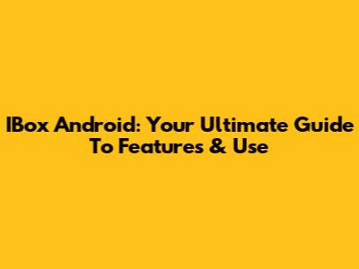 IBox Android: Your Ultimate Guide To Features & Use