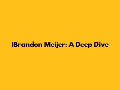 IBrandon Meijer: A Deep Dive