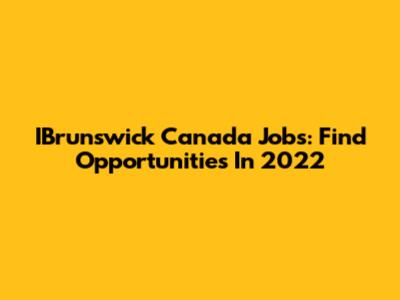IBrunswick Canada Jobs: Find Opportunities In 2022