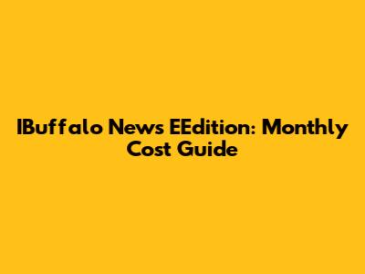 IBuffalo News EEdition: Monthly Cost Guide