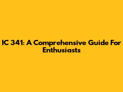 IC 341: A Comprehensive Guide For Enthusiasts