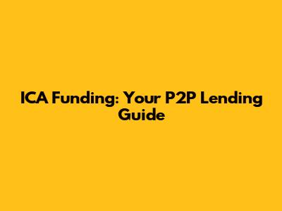 ICA Funding: Your P2P Lending Guide