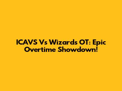 ICAVS Vs Wizards OT: Epic Overtime Showdown!