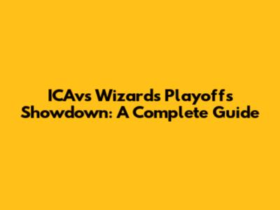 ICAvs Wizards Playoffs Showdown: A Complete Guide