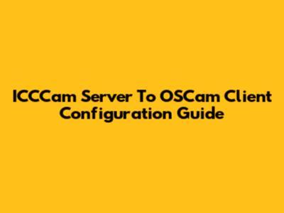 ICCCam Server To OSCam Client Configuration Guide