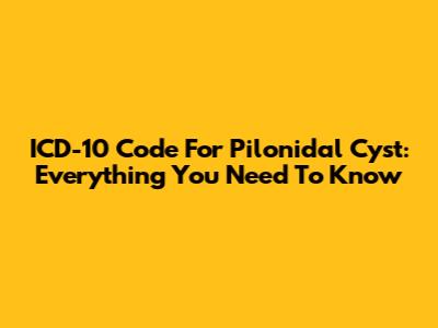 ICD-10 Code For Pilonidal Cyst: Everything You Need To Know