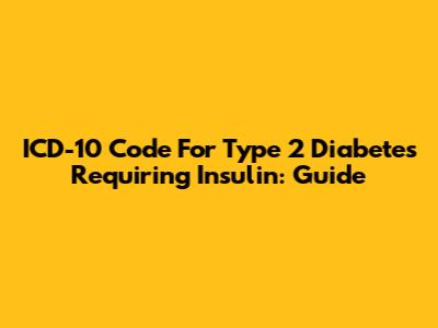 ICD-10 Code For Type 2 Diabetes Requiring Insulin: Guide