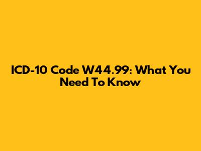 ICD-10 Code W44.99: What You Need To Know
