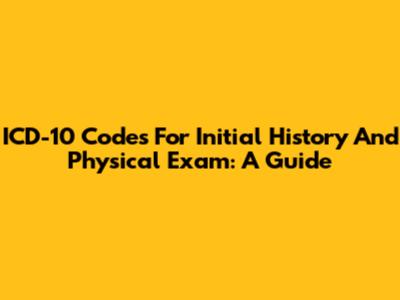 ICD-10 Codes For Initial History And Physical Exam: A Guide