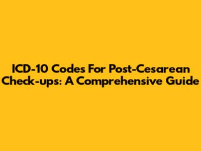 ICD-10 Codes For Post-Cesarean Check-ups: A Comprehensive Guide