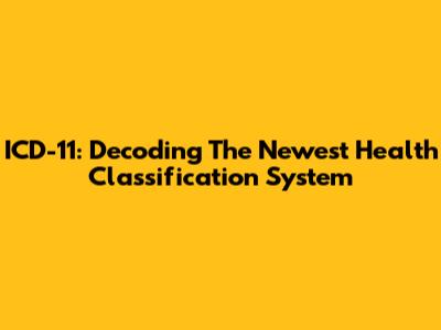 ICD-11: Decoding The Newest Health Classification System