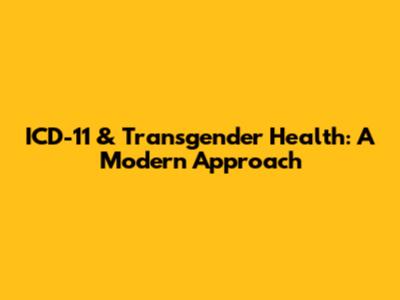 ICD-11 & Transgender Health: A Modern Approach