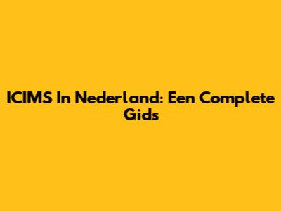 ICIMS In Nederland: Een Complete Gids