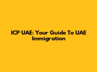 ICP UAE: Your Guide To UAE Immigration