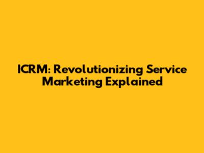 ICRM: Revolutionizing Service Marketing Explained