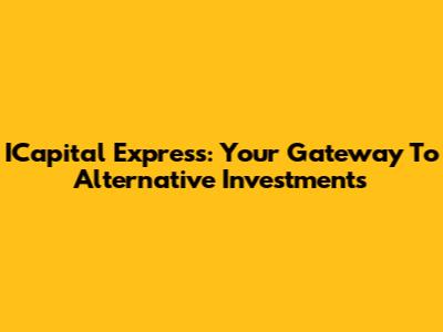 ICapital Express: Your Gateway To Alternative Investments