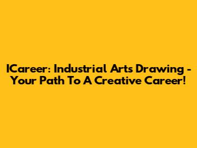 ICareer: Industrial Arts Drawing - Your Path To A Creative Career!
