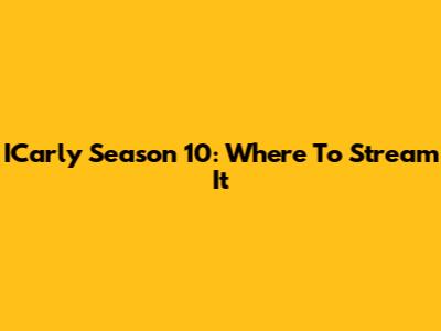 ICarly Season 10: Where To Stream It