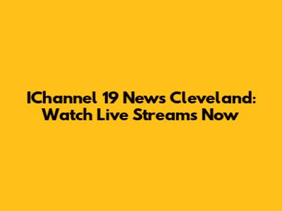 IChannel 19 News Cleveland: Watch Live Streams Now