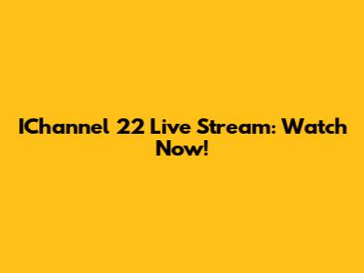 IChannel 22 Live Stream: Watch Now!
