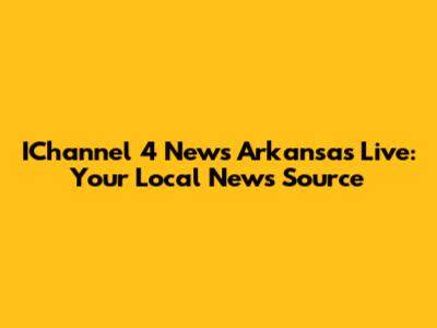 IChannel 4 News Arkansas Live: Your Local News Source