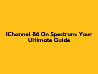 IChannel 86 On Spectrum: Your Ultimate Guide