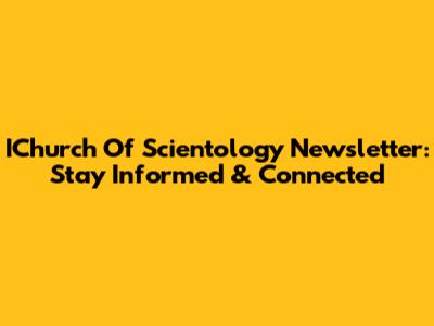 IChurch Of Scientology Newsletter: Stay Informed & Connected