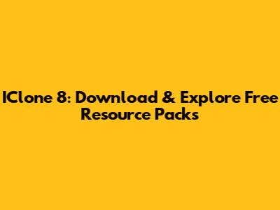 IClone 8: Download & Explore Free Resource Packs