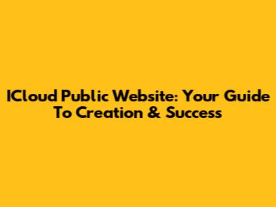 ICloud Public Website: Your Guide To Creation & Success