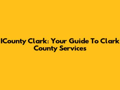 ICounty Clark: Your Guide To Clark County Services