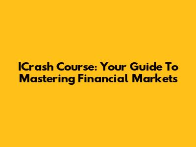 ICrash Course: Your Guide To Mastering Financial Markets
