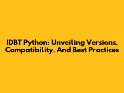IDBT Python: Unveiling Versions, Compatibility, And Best Practices