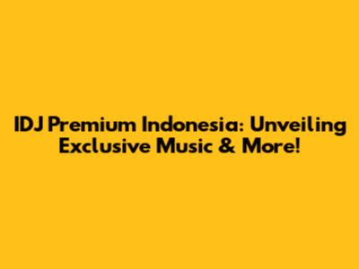 IDJ Premium Indonesia: Unveiling Exclusive Music & More!