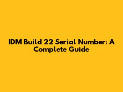 IDM Build 22 Serial Number: A Complete Guide