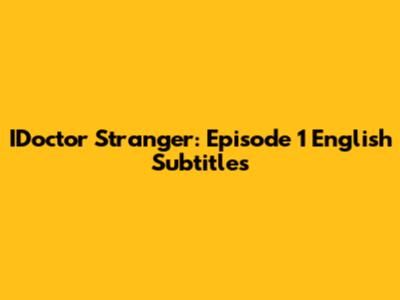 IDoctor Stranger: Episode 1 English Subtitles