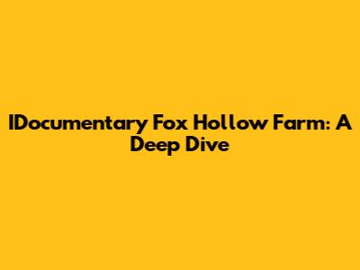 IDocumentary Fox Hollow Farm: A Deep Dive