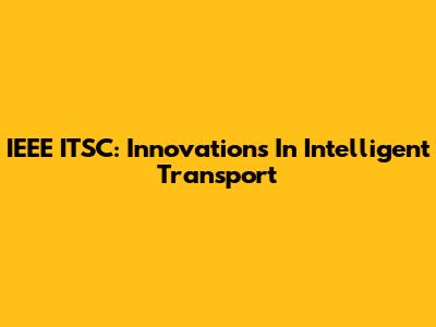 IEEE ITSC: Innovations In Intelligent Transport