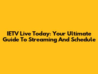 IETV Live Today: Your Ultimate Guide To Streaming And Schedule