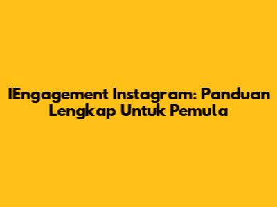 IEngagement Instagram: Panduan Lengkap Untuk Pemula