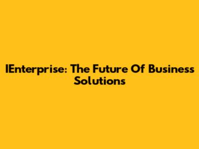 IEnterprise: The Future Of Business Solutions