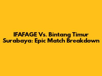 IFAFAGE Vs. Bintang Timur Surabaya: Epic Match Breakdown